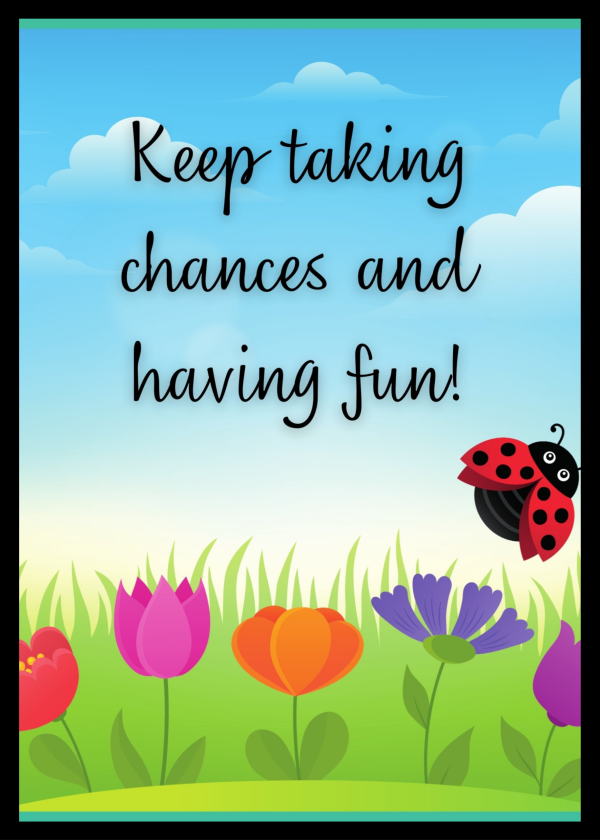 Keep taking chances and having fun